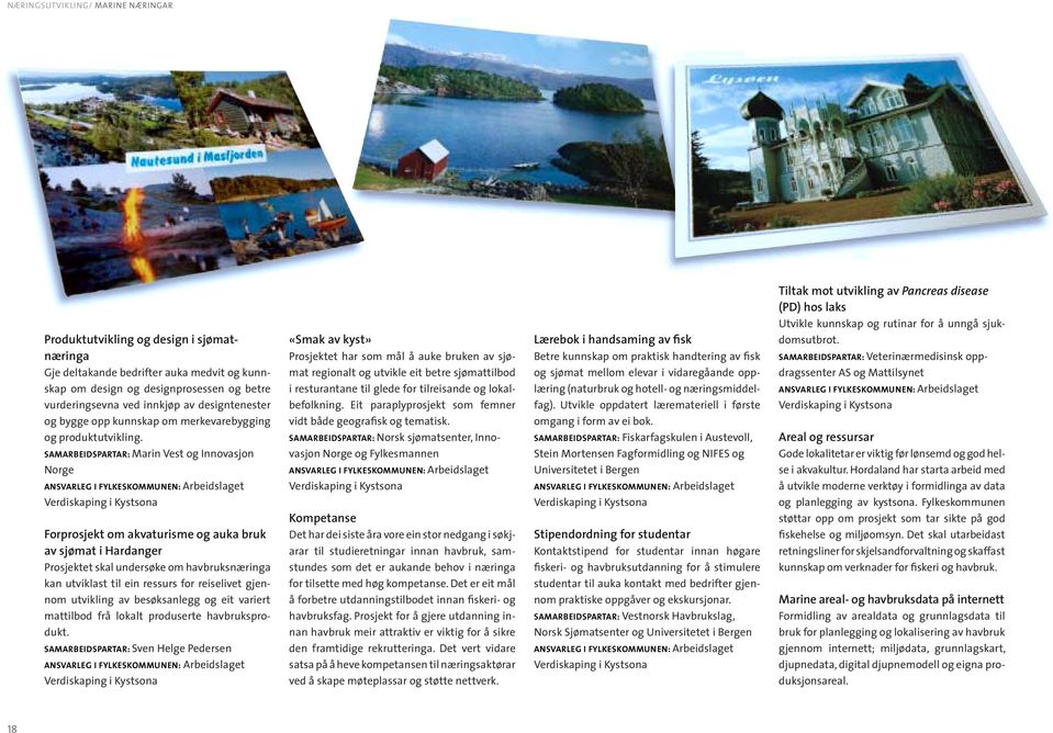 SAMARBEIDSPARTAR: Marin Vest og Innovasjon Norge et Verdiskaping i Kystsona Forprosjekt om akvaturisme og auka bruk av sjømat i Hardanger Prosjektet skal undersøke om havbruks næringa kan utviklast