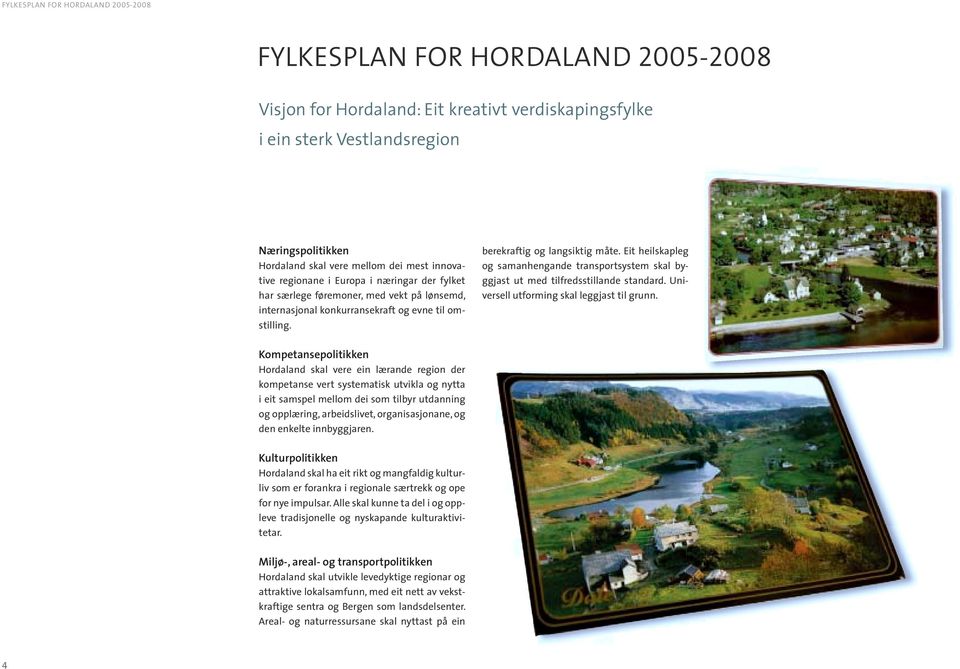 Eit heilskapleg og samanhengande transportsystem skal byggjast ut med tilfredsstillande standard. Universell utforming skal leggjast til grunn.