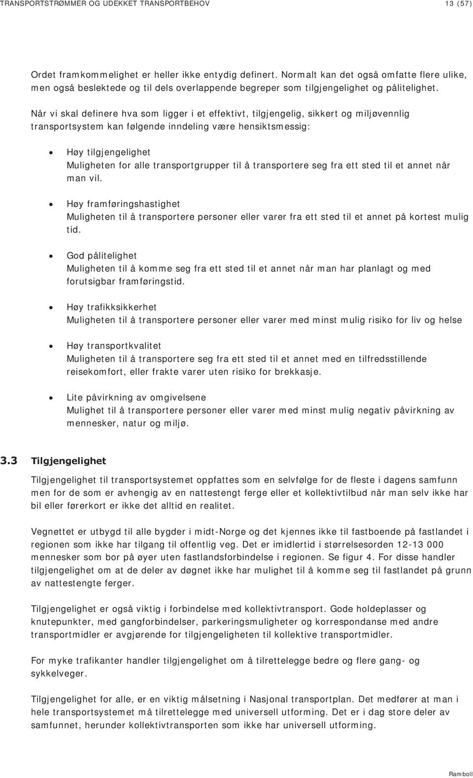 Når vi skal definere hva som ligger i et effektivt, tilgjengelig, sikkert og miljøvennlig transportsystem kan følgende inndeling være hensiktsmessig: Høy tilgjengelighet Muligheten for alle