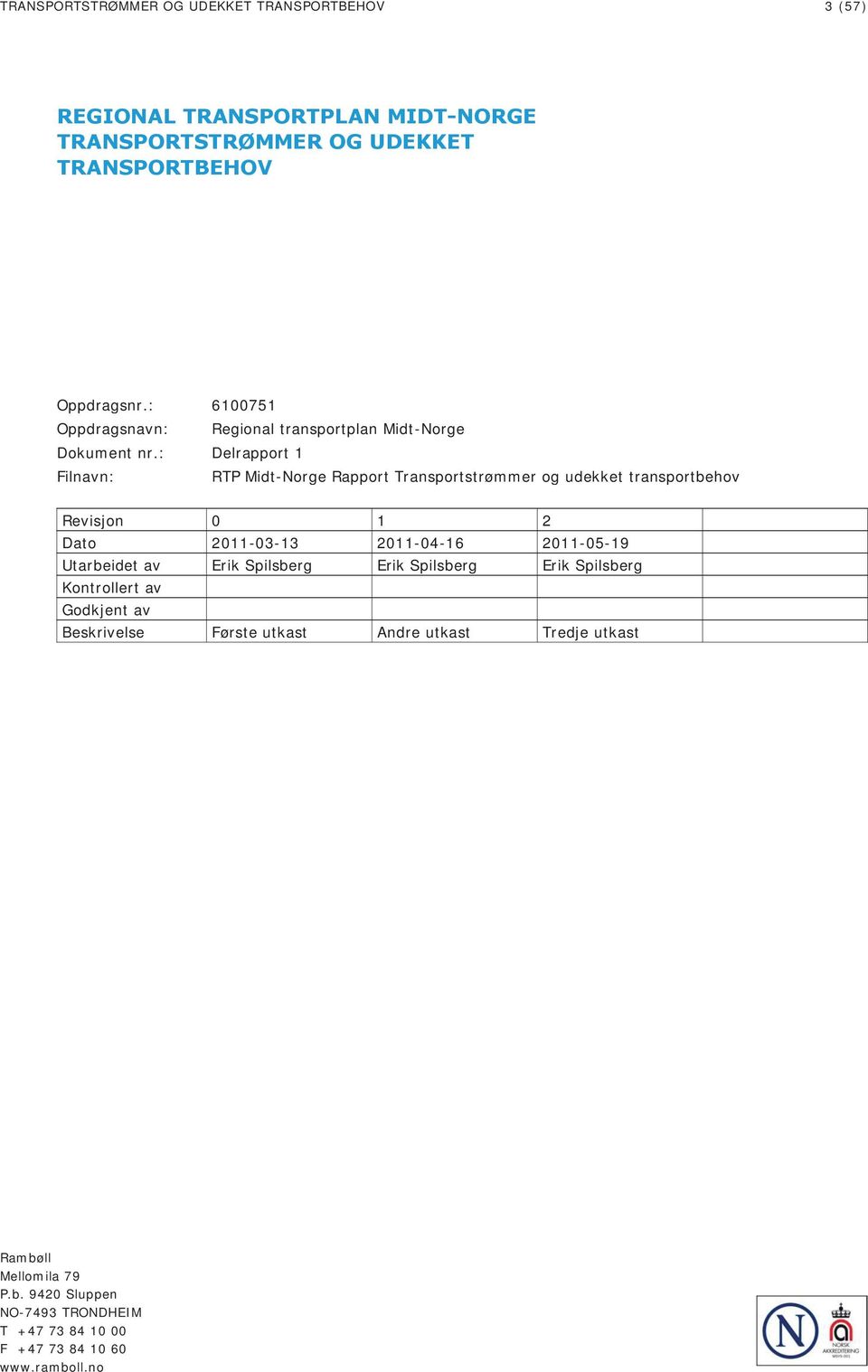 : Delrapport 1 Filnavn: RTP Midt-Norge Rapport Transportstrømmer og udekket transportbehov Revisjon 0 1 2 Dato 2011-03-13 2011-04-16 2011-05-19