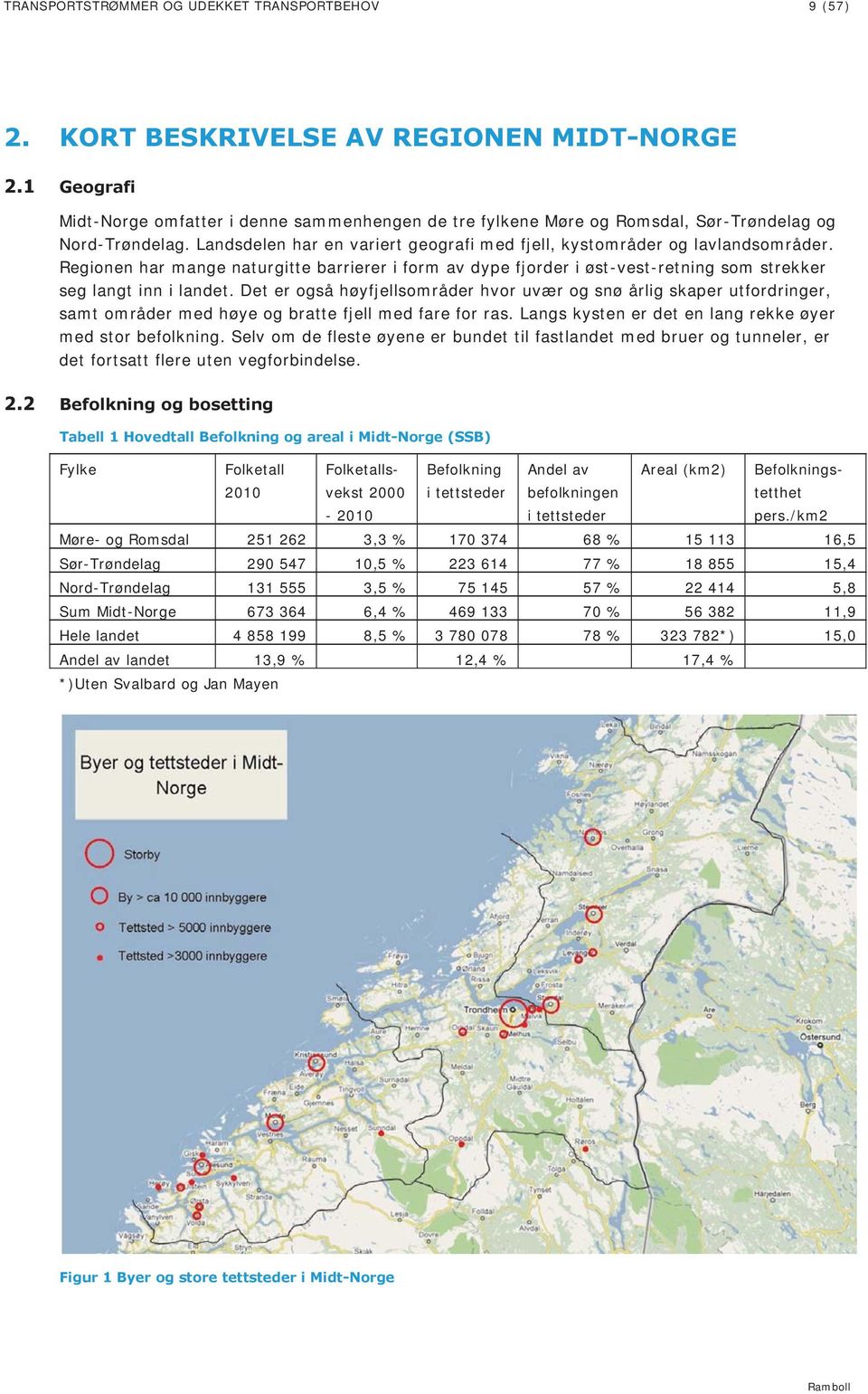 Regionen har mange naturgitte barrierer i form av dype fjorder i øst-vest-retning som strekker seg langt inn i landet.