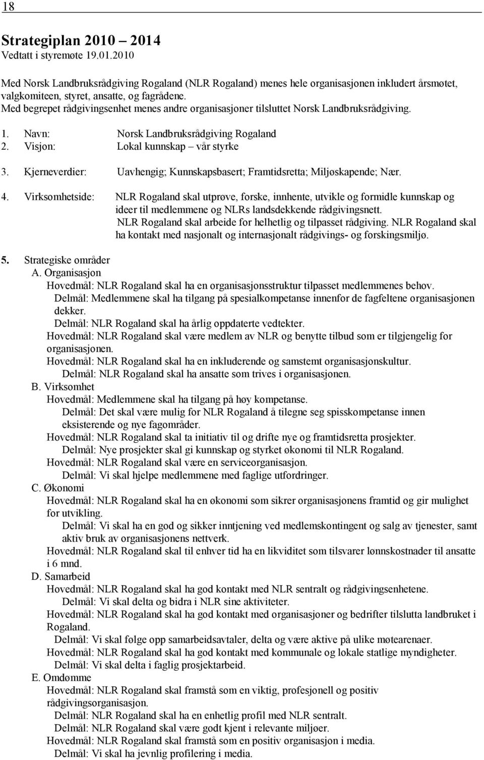 Kjerneverdier: Uavhengig; Kunnskapsbasert; Framtidsretta; Miljøskapende; Nær. 4.