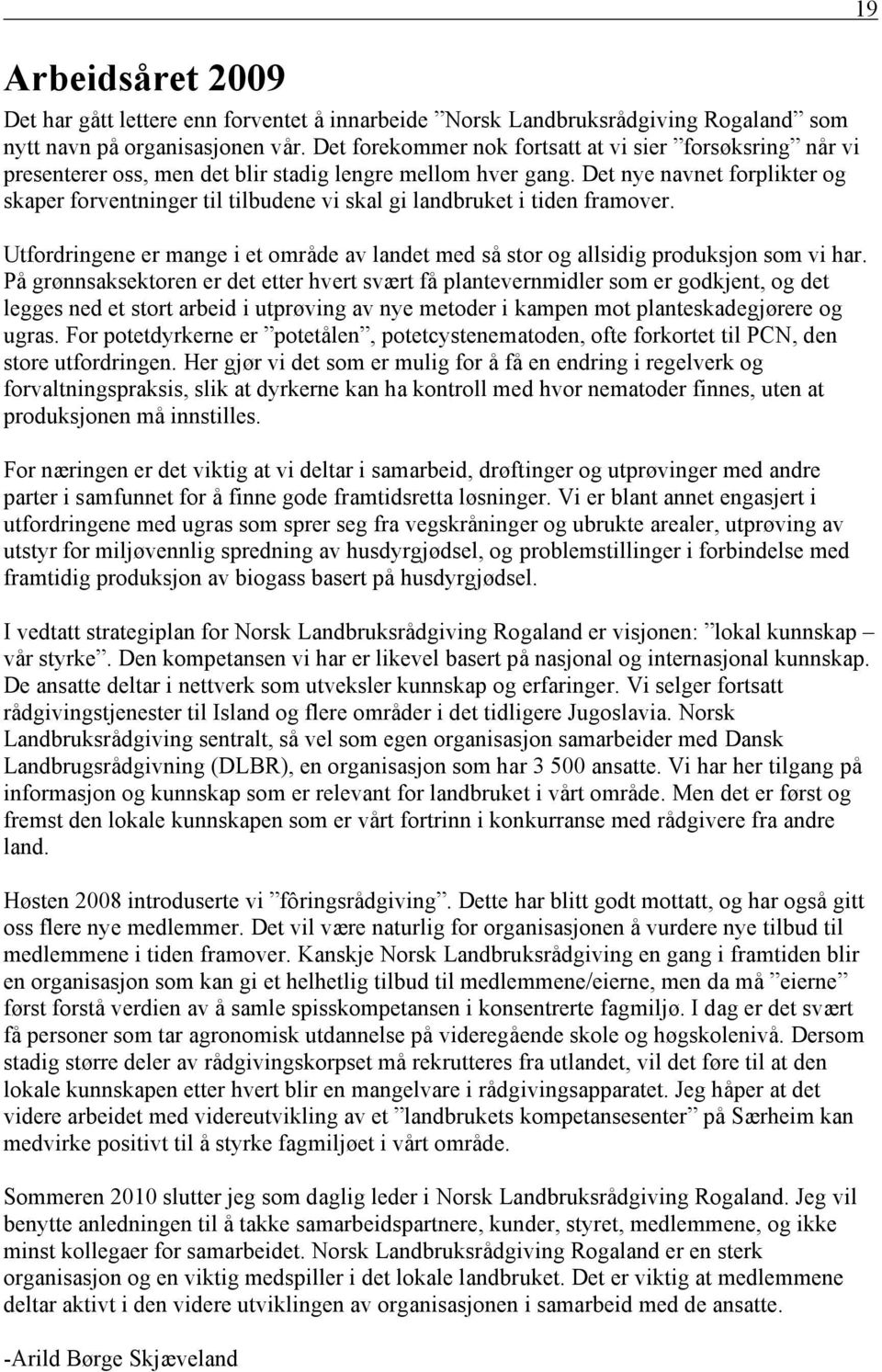 Det nye navnet forplikter og skaper forventninger til tilbudene vi skal gi landbruket i tiden framover. Utfordringene er mange i et område av landet med så stor og allsidig produksjon som vi har.