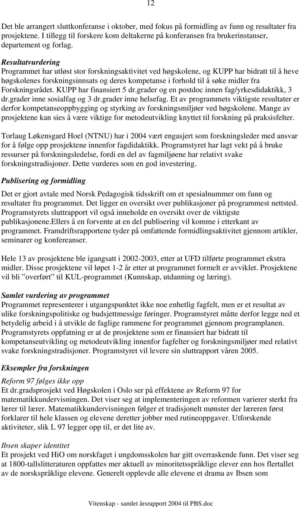 Resultatvurdering Programmet har utløst stor forskningsaktivitet ved høgskolene, og KUPP har bidratt til å heve høgskolenes forskningsinnsats og deres kompetanse i forhold til å søke midler fra