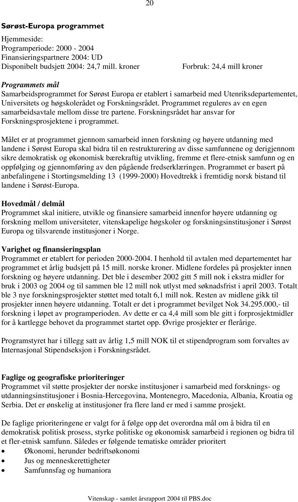 Programmet reguleres av en egen samarbeidsavtale mellom disse tre partene. Forskningsrådet har ansvar for Forskningsprosjektene i programmet.