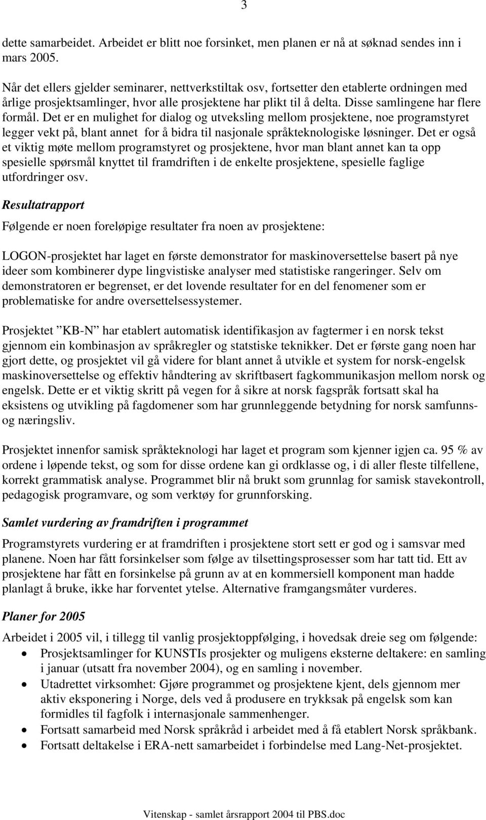 Det er en mulighet for dialog og utveksling mellom prosjektene, noe programstyret legger vekt på, blant annet for å bidra til nasjonale språkteknologiske løsninger.