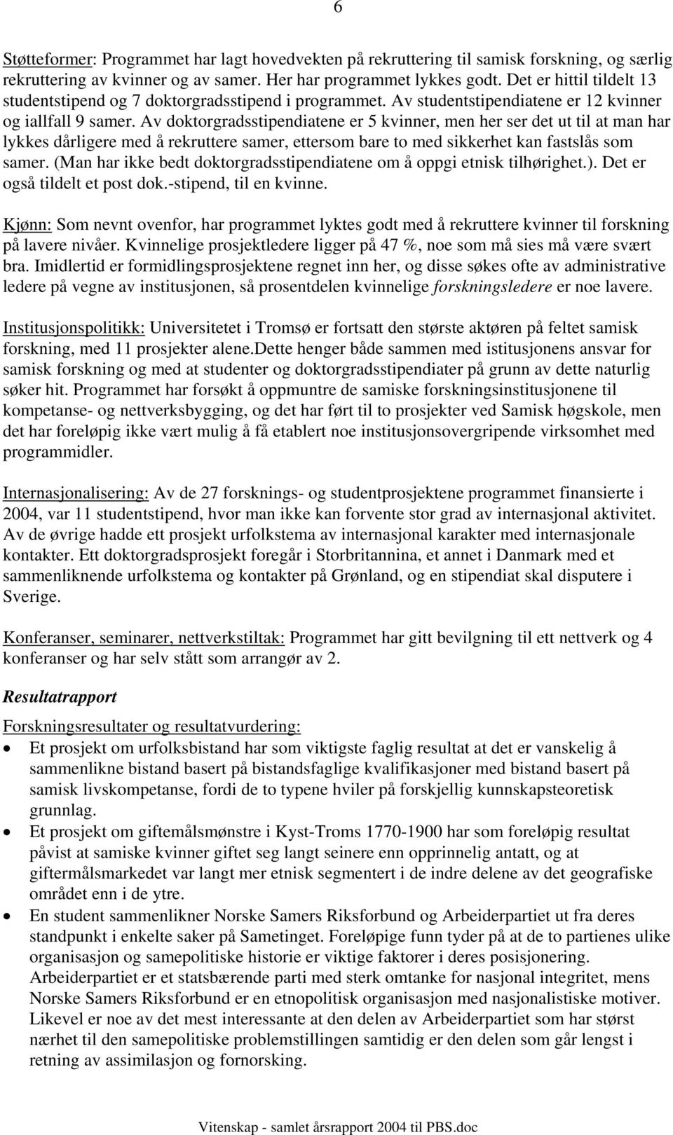 Av doktorgradsstipendiatene er 5 kvinner, men her ser det ut til at man har lykkes dårligere med å rekruttere samer, ettersom bare to med sikkerhet kan fastslås som samer.