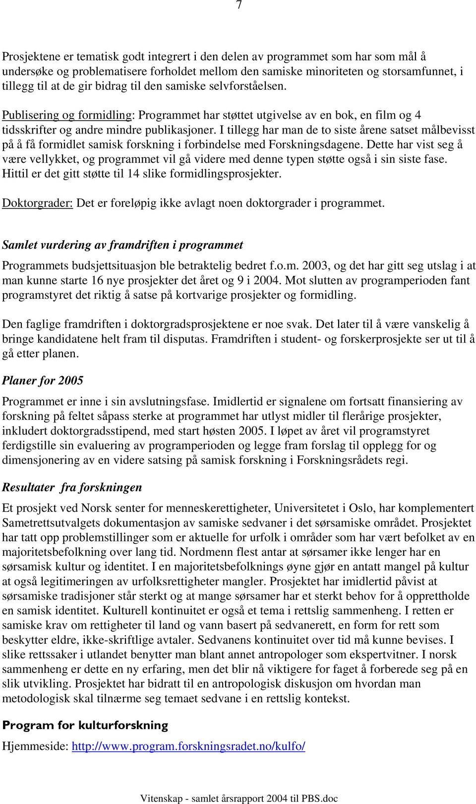 I tillegg har man de to siste årene satset målbevisst på å få formidlet samisk forskning i forbindelse med Forskningsdagene.