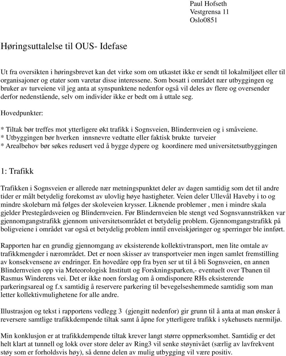 Som bosatt i området nær utbyggingen og bruker av turveiene vil jeg anta at synspunktene nedenfor også vil deles av flere og oversender derfor nedenstående, selv om individer ikke er bedt om å uttale