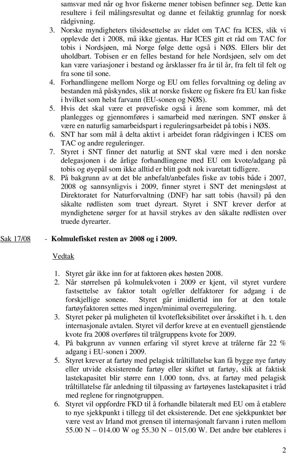 Ellers blir det uholdbart. Tobisen er en felles bestand for hele Nordsjøen, selv om det kan være variasjoner i bestand og årsklasser fra år til år, fra felt til felt og fra sone til sone. 4.