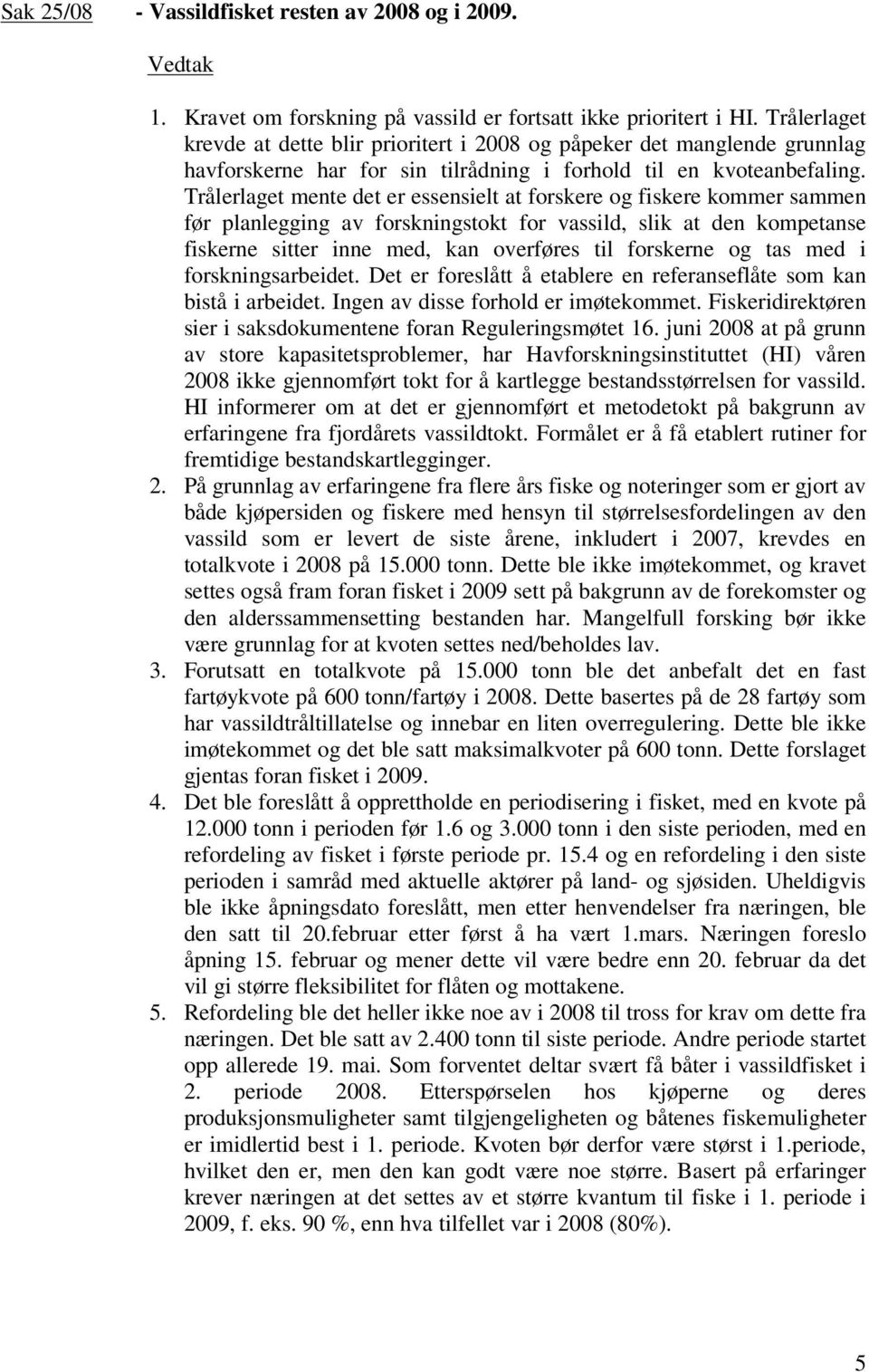 Trålerlaget mente det er essensielt at forskere og fiskere kommer sammen før planlegging av forskningstokt for vassild, slik at den kompetanse fiskerne sitter inne med, kan overføres til forskerne og