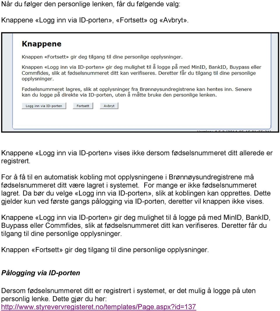 For å få til en automatisk kobling mot opplysningene i Brønnøysundregistrene må fødselsnummeret ditt være lagret i systemet. For mange er ikke fødselsnummeret lagret.