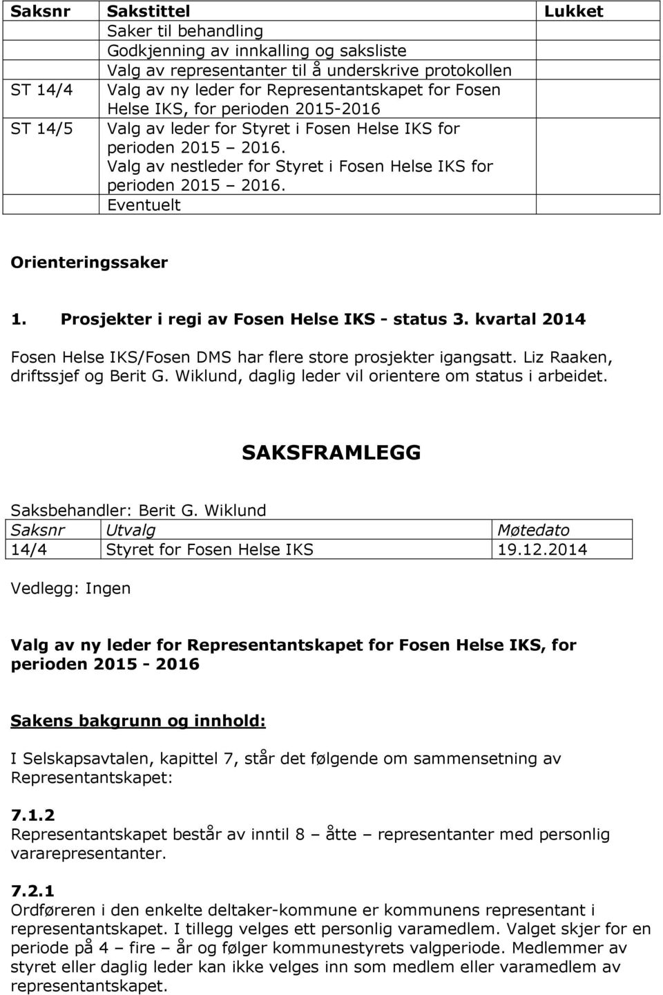 Eventuelt Orienteringssaker 1. Prosjekter i regi av Fosen Helse IKS - status 3. kvartal 2014 Fosen Helse IKS/Fosen DMS har flere store prosjekter igangsatt. Liz Raaken, driftssjef og Berit G.