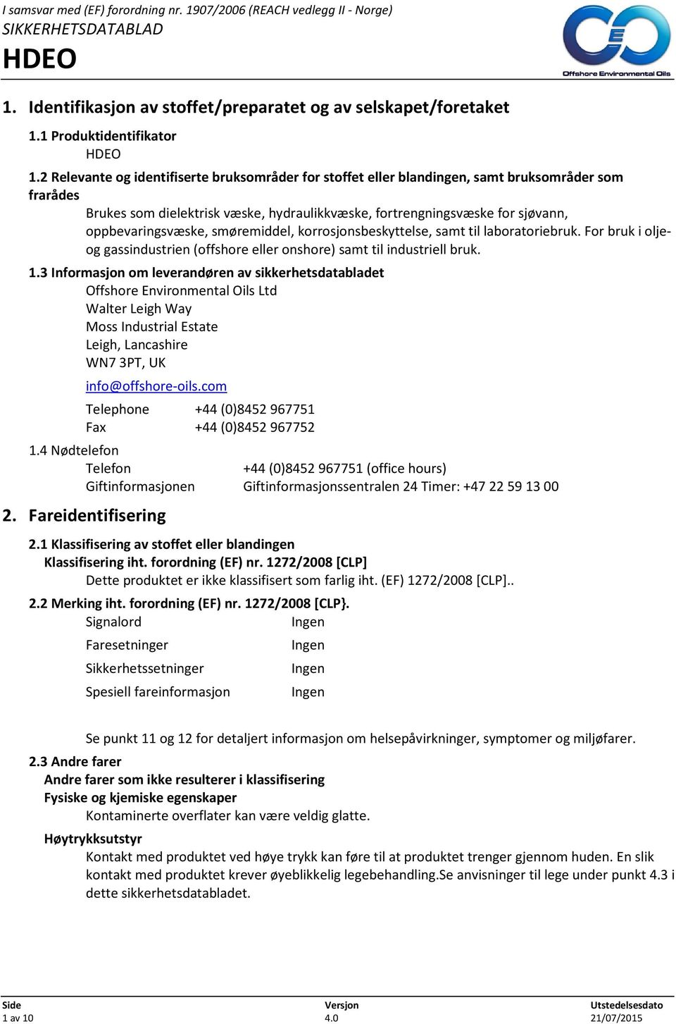 oppbevaringsvæske, smøremiddel, korrosjonsbeskyttelse, samt til laboratoriebruk. For bruk i oljeog gassindustrien (offshore eller onshore) samt til industriell bruk. 1.