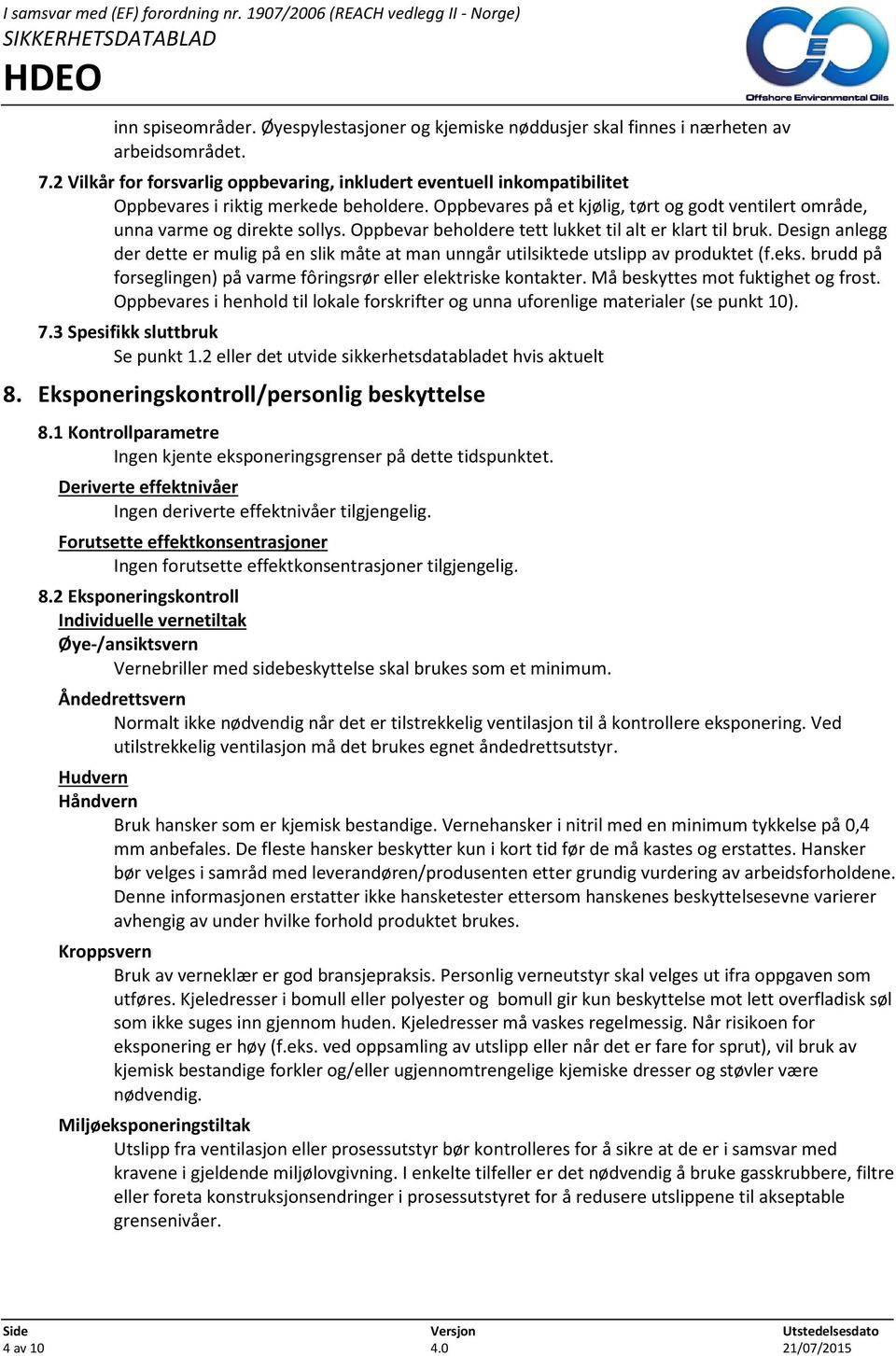 Oppbevar beholdere tett lukket til alt er klart til bruk. Design anlegg der dette er mulig på en slik måte at man unngår utilsiktede utslipp av produktet (f.eks.