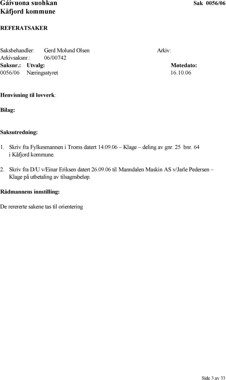 Skriv fra Fylkesmannen i Troms datert 14.09.06 Klage deling av gnr. 25 bnr. 64 i Kåfjord kommune. 2. Skriv fra D/U v/einar Eriksen datert 26.