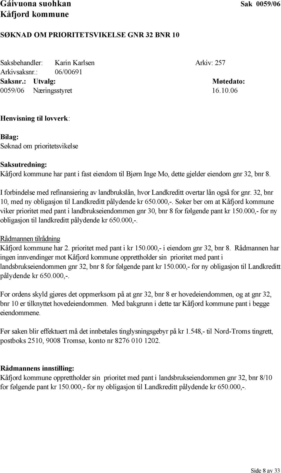06 Henvisning til lovverk: Bilag: Søknad om prioritetsvikelse Saksutredning: Kåfjord kommune har pant i fast eiendom til Bjørn Inge Mo, dette gjelder eiendom gnr 32, bnr 8.