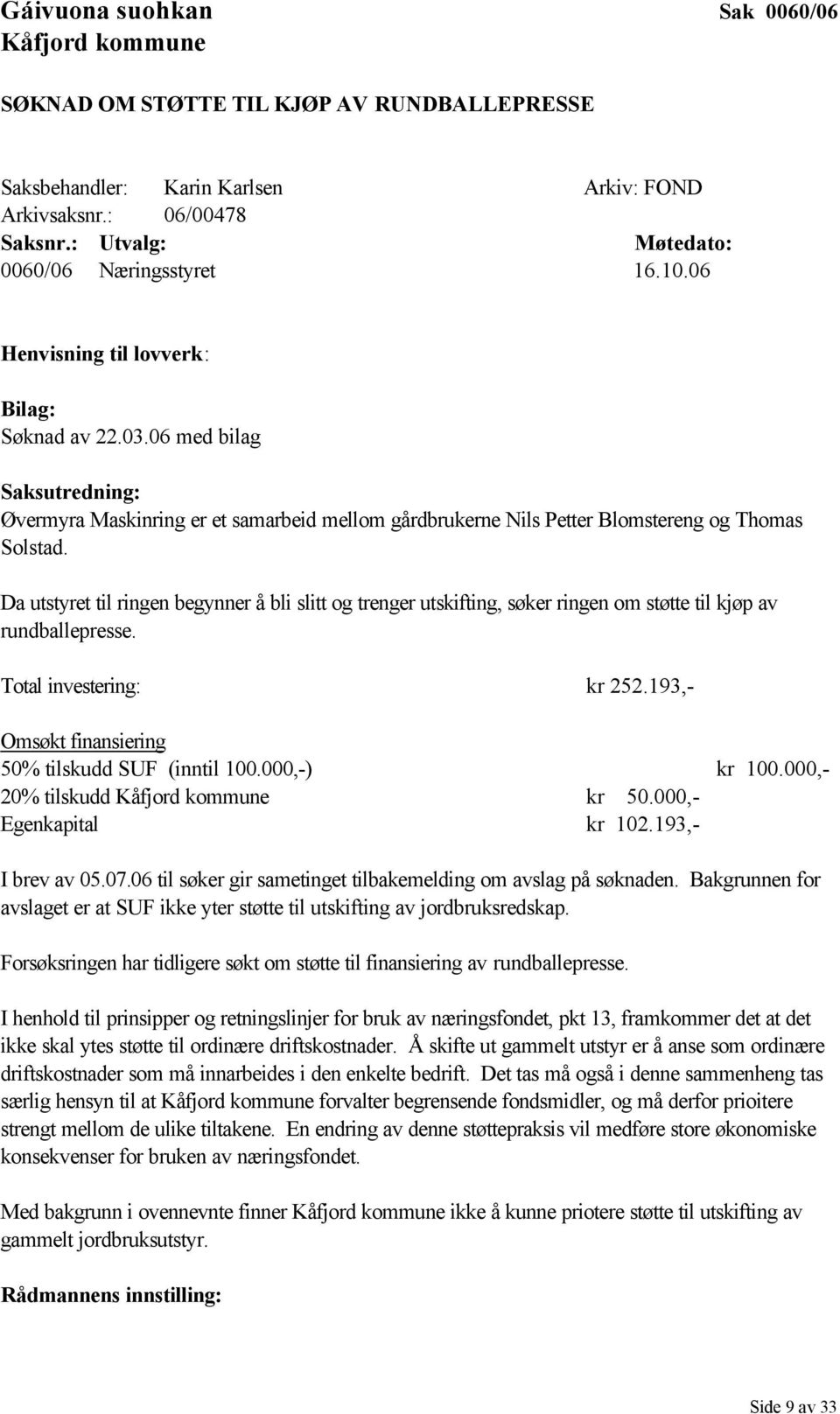 06 med bilag Saksutredning: Øvermyra Maskinring er et samarbeid mellom gårdbrukerne Nils Petter Blomstereng og Thomas Solstad.