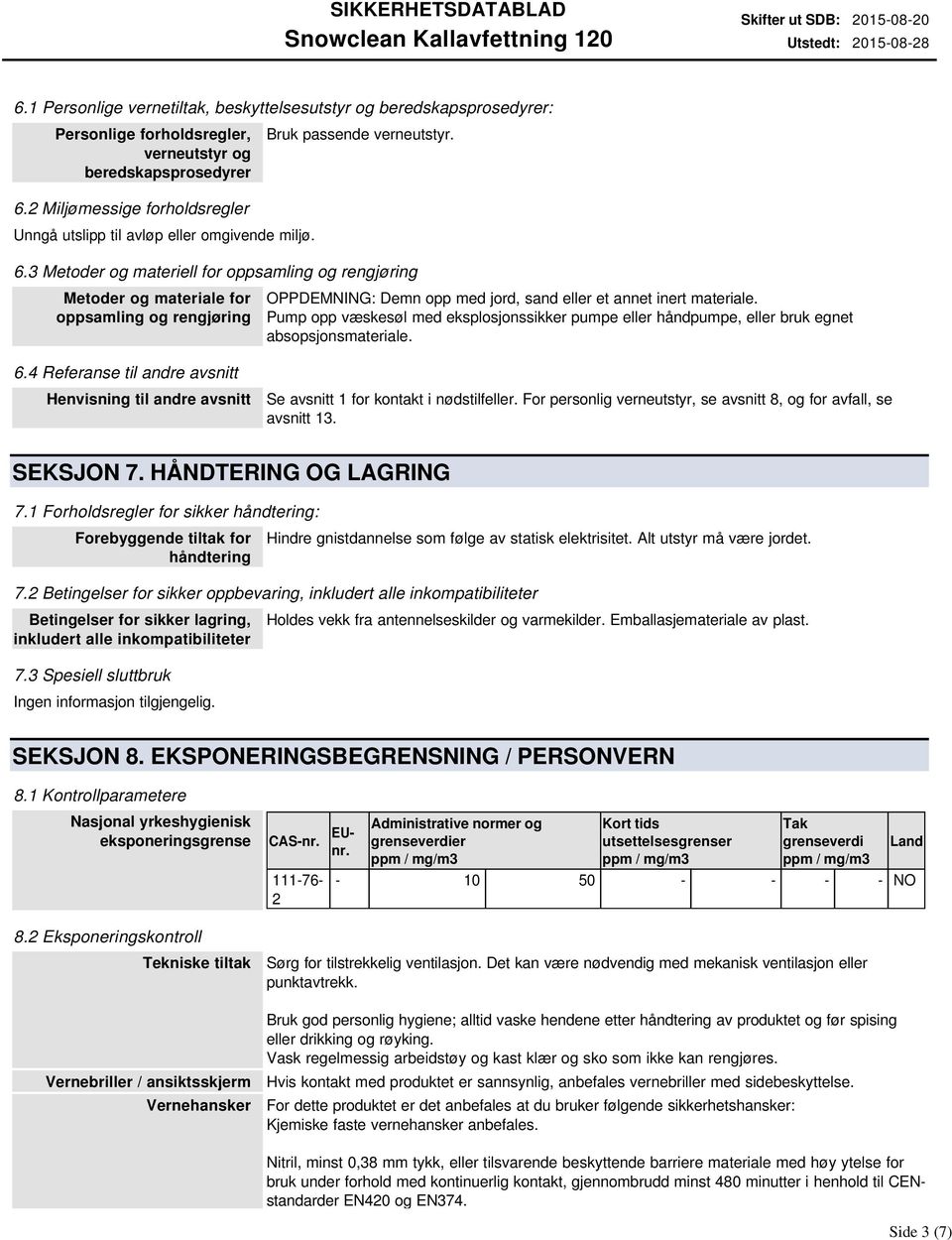 3 Metoder og materiell for oppsamling og rengjøring Metoder og materiale for oppsamling og rengjøring OPPDEMNING: Demn opp med jord, sand eller et annet inert materiale.