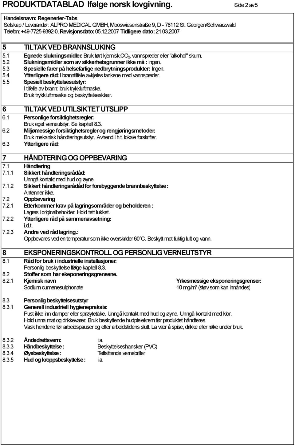 Bruk trykkluftmaske og beskyttelsesklær. 6 TILTAK VED UTILSIKTET UTSLIPP 6.1 Personlige forsiktighetsregler: Bruk eget verneutstyr. Se kapitell 8.3. 6.2 Miljømessige forsiktighetsregler og rengjøringsmetoder: Bruk mekanisk håndteringsutstyr.