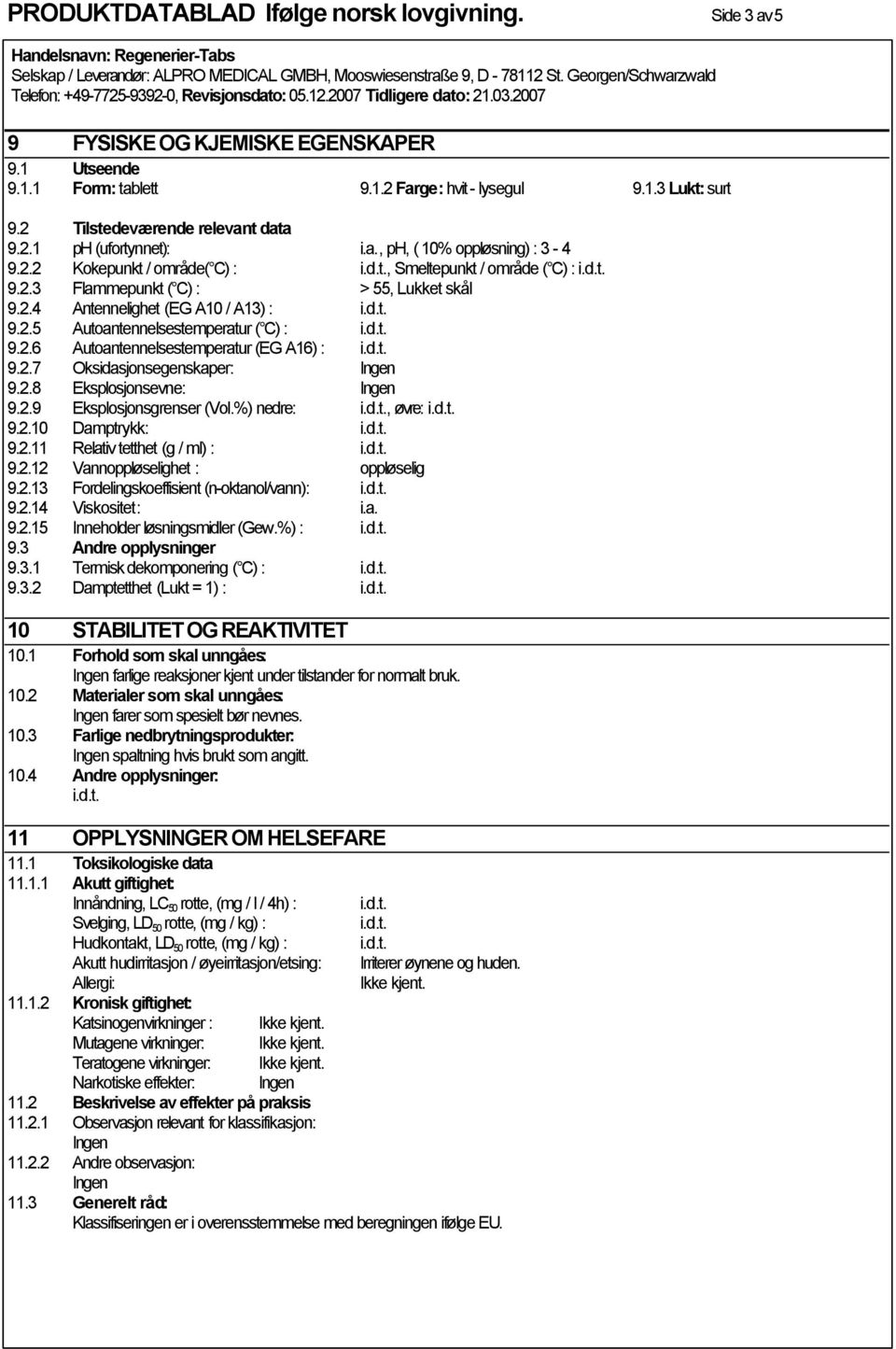 2.6 Autoantennelsestemperatur (EG A16) : 9.2.7 Oksidasjonsegenskaper: Ingen 9.2.8 Eksplosjonsevne: Ingen 9.2.9 Eksplosjonsgrenser (Vol.%) nedre:, øvre: 9.2.10 Damptrykk: 9.2.11 Relativ tetthet (g / ml) : 9.