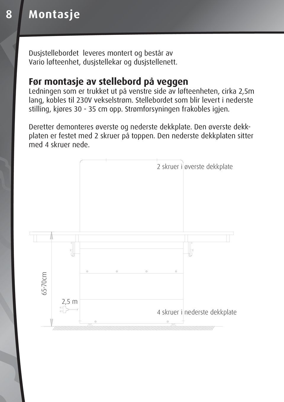 Stellebordet som blir levert i nederste stilling, kjøres 30-35 cm opp. Strømforsyningen frakobles igjen.