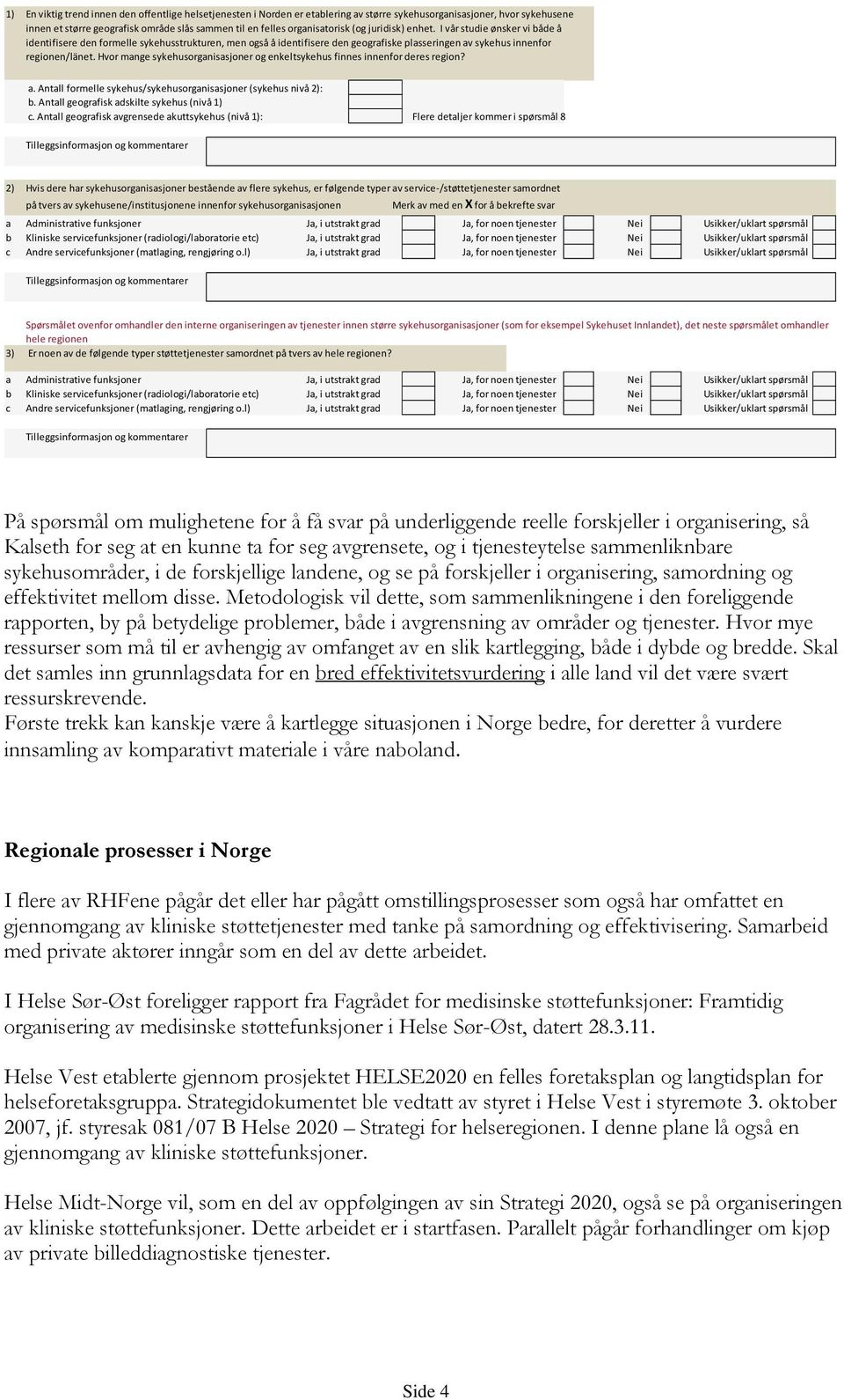 Hvor mange sykehusorganisasjoner og enkeltsykehus finnes innenfor deres region? a. Antall formelle sykehus/sykehusorganisasjoner (sykehus nivå 2): b. Antall geografisk adskilte sykehus (nivå 1) c.