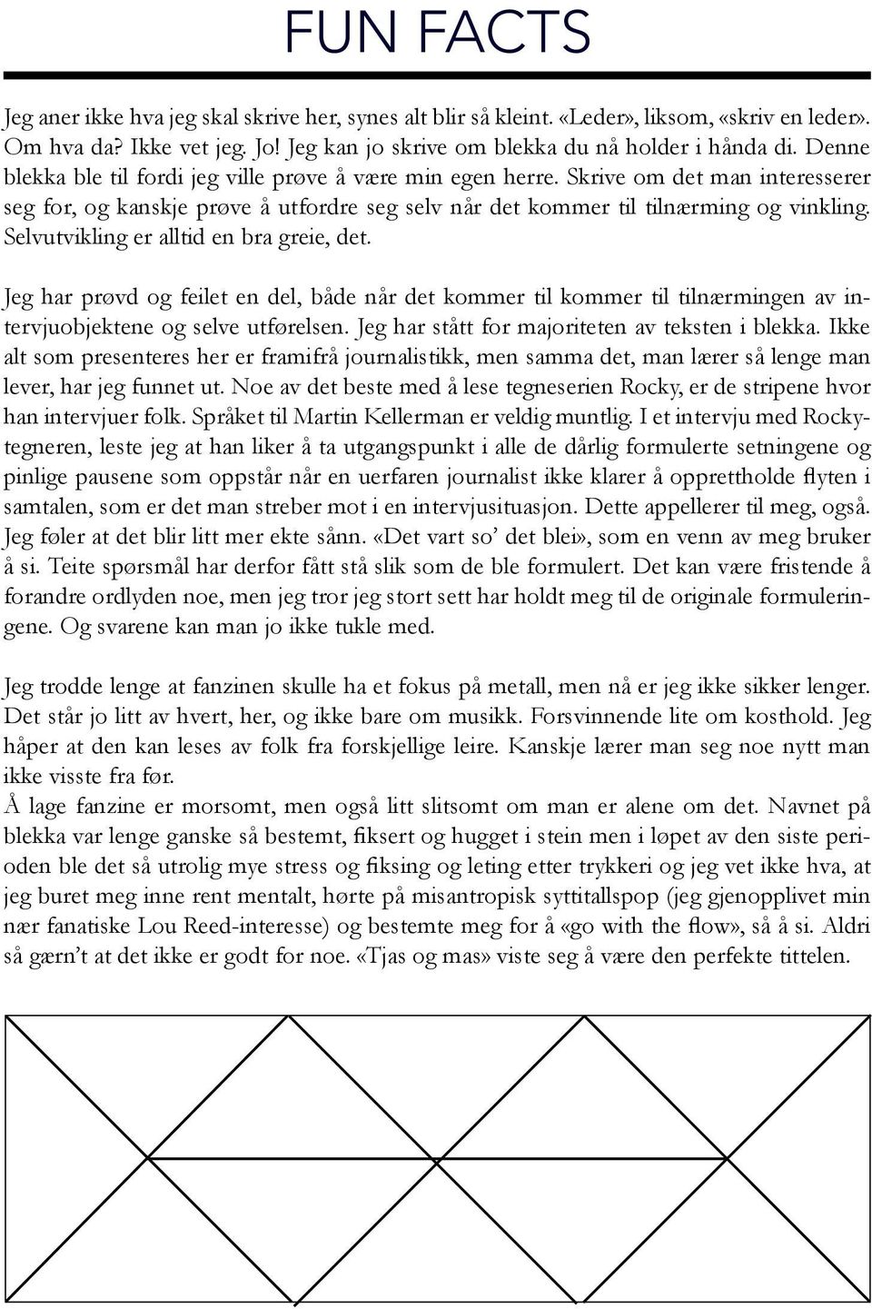 Selvutvikling er alltid en bra greie, det. Jeg har prøvd og feilet en del, både når det kommer til kommer til tilnærmingen av intervjuobjektene og selve utførelsen.