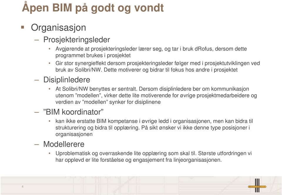 Dersom disiplinledere ber om kommunikasjon utenom modellen, virker dette lite motiverende for øvrige prosjektmedarbeidere og verdien av modellen synker for disiplinene BIM koordinator kan ikke