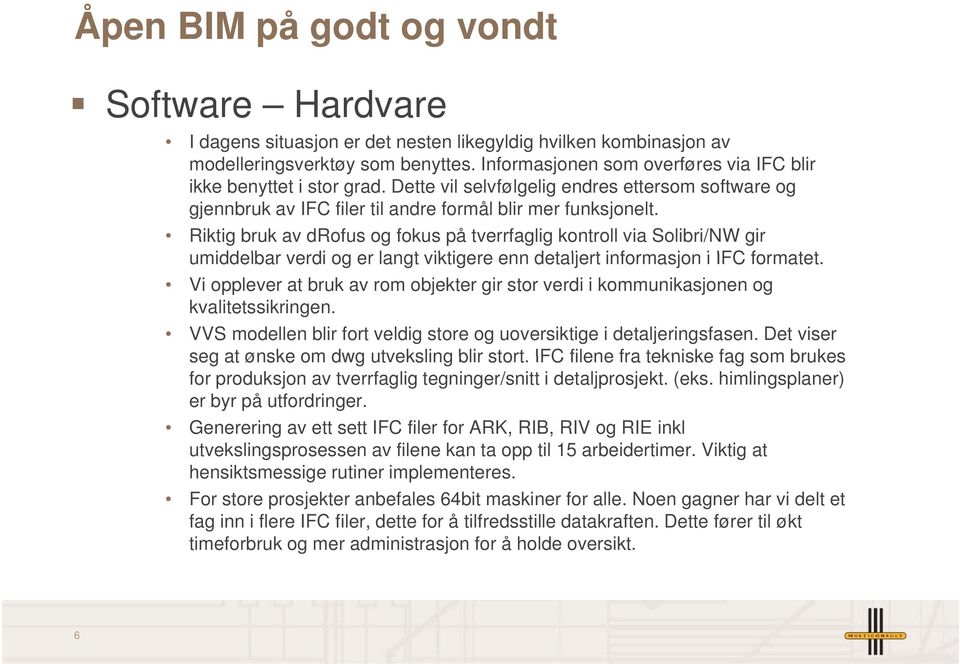 Riktig bruk av drofus og fokus på tverrfaglig kontroll via Solibri/NW gir umiddelbar verdi og er langt viktigere enn detaljert t informasjon i IFC formatet.