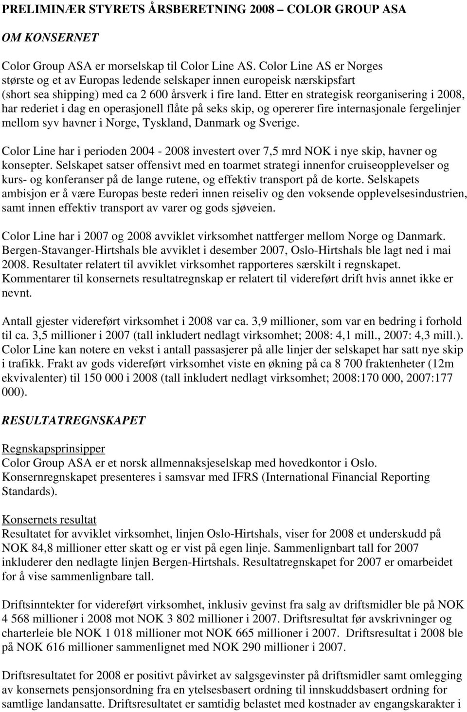 Etter en strategisk reorganisering i 2008, har rederiet i dag en operasjonell flåte på seks skip, og opererer fire internasjonale fergelinjer mellom syv havner i Norge, Tyskland, Danmark og Sverige.