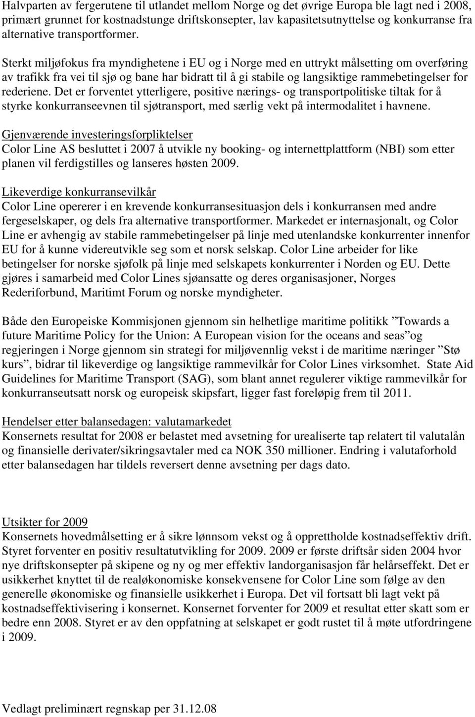 Sterkt miljøfokus fra myndighetene i EU og i Norge med en uttrykt målsetting om overføring av trafikk fra vei til sjø og bane har bidratt til å gi stabile og langsiktige rammebetingelser for