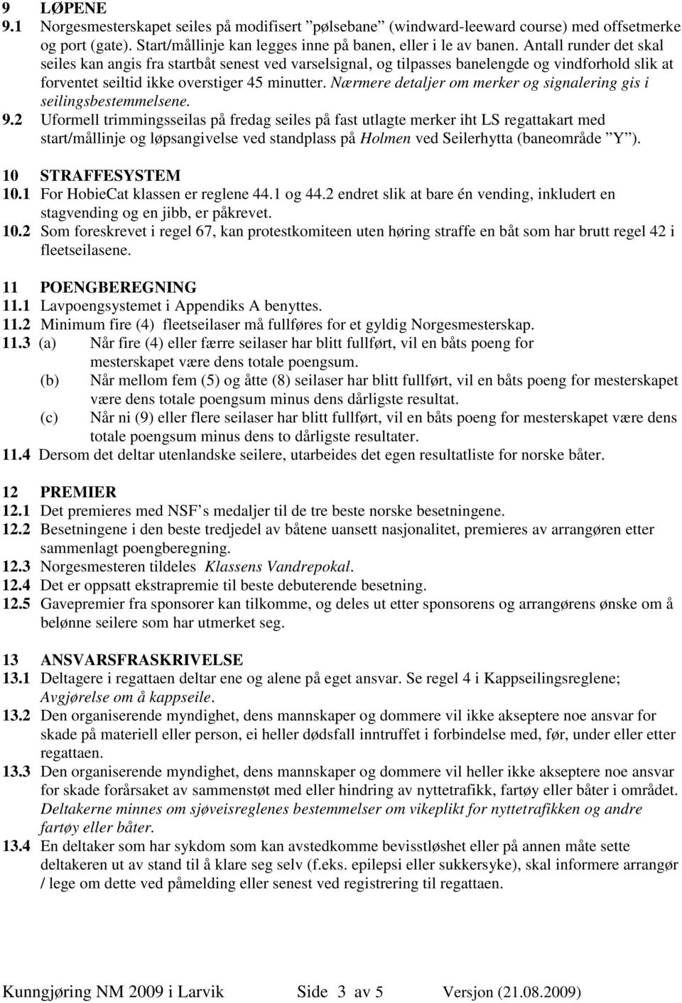 Nærmere detaljer om merker og signalering gis i seilingsbestemmelsene. 9.