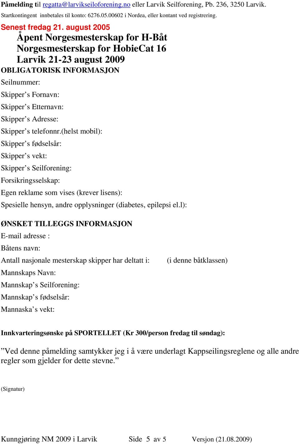 august 2005 Åpent Norgesmesterskap for H-Båt Norgesmesterskap for HobieCat 16 Larvik 21-23 august 2009 OBLIGATORISK INFORMASJON Seilnummer: Skipper s Fornavn: Skipper s Etternavn: Skipper s Adresse: