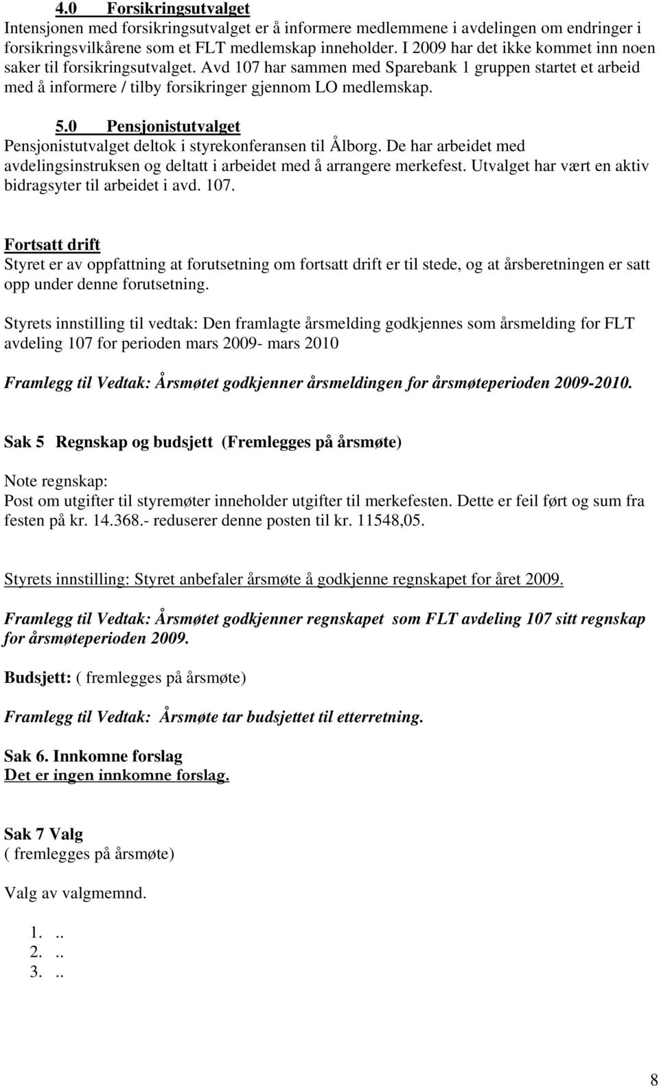 0 Pensjonistutvalget Pensjonistutvalget deltok i styrekonferansen til Ålborg. De har arbeidet med avdelingsinstruksen og deltatt i arbeidet med å arrangere merkefest.