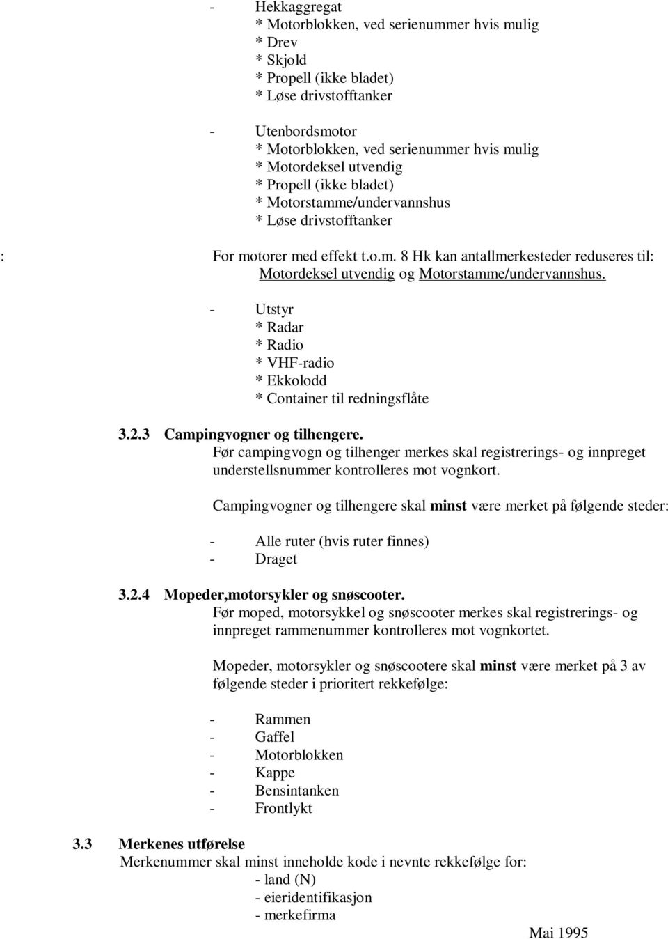 - Utstyr * Radar * Radio * VHF-radio * Ekkolodd * Container til redningsflåte 3.2.3 Campingvogner og tilhengere.