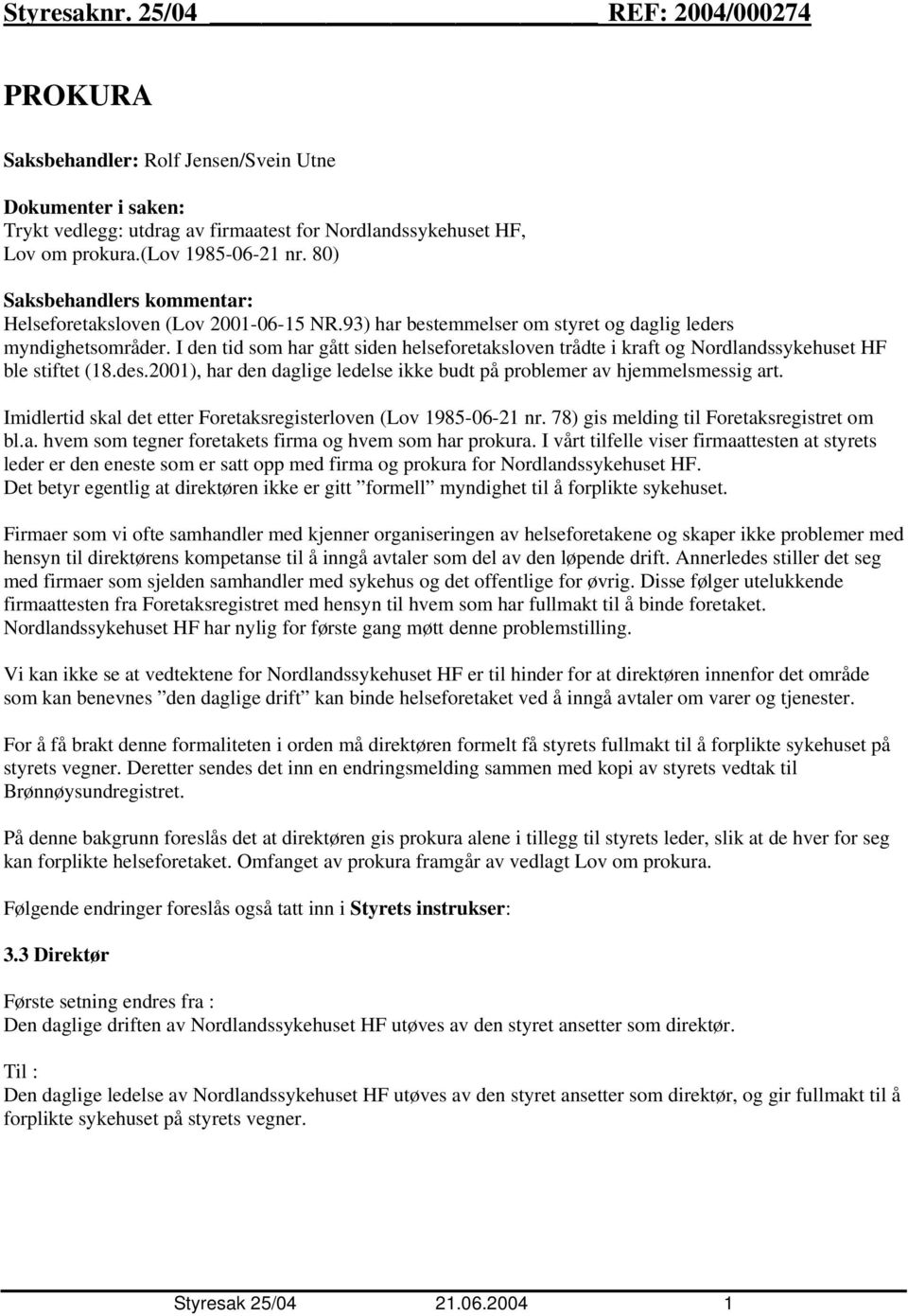 I den tid som har gått siden helseforetaksloven trådte i kraft og Nordlandssykehuset HF ble stiftet (18.des.2001), har den daglige ledelse ikke budt på problemer av hjemmelsmessig art.