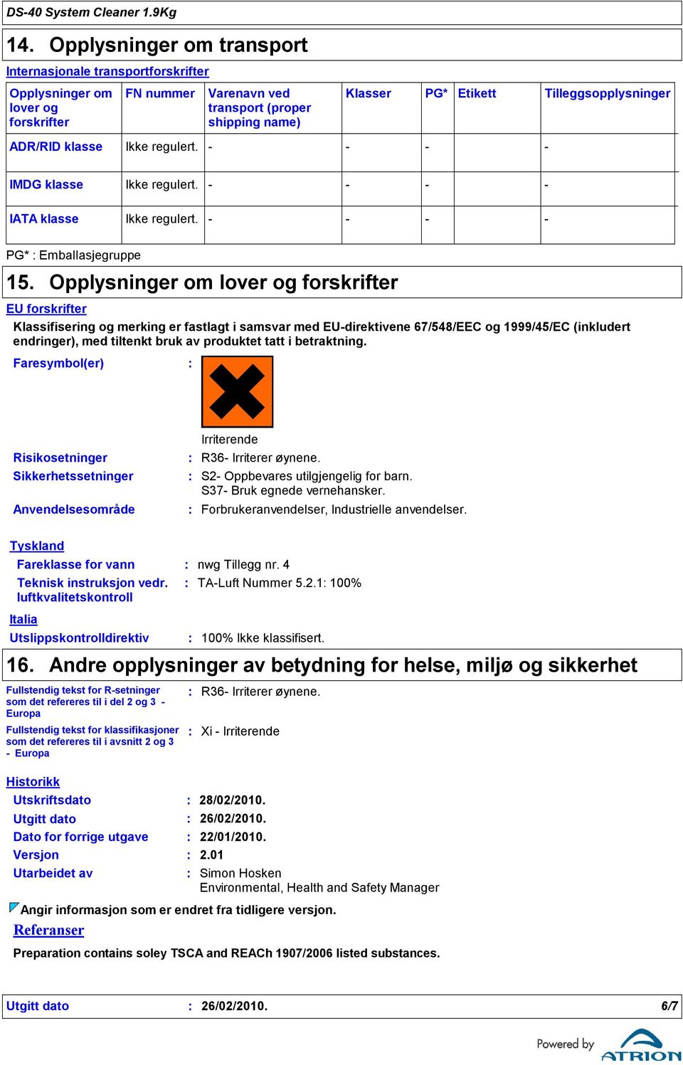 Opplysninger om lover og forskrifter EU forskrifter Klassifisering og merking er fastlagt i samsvar med EUdirektivene 67/548/EEC og 1999/45/EC (inkludert endringer), med tiltenkt bruk av produktet