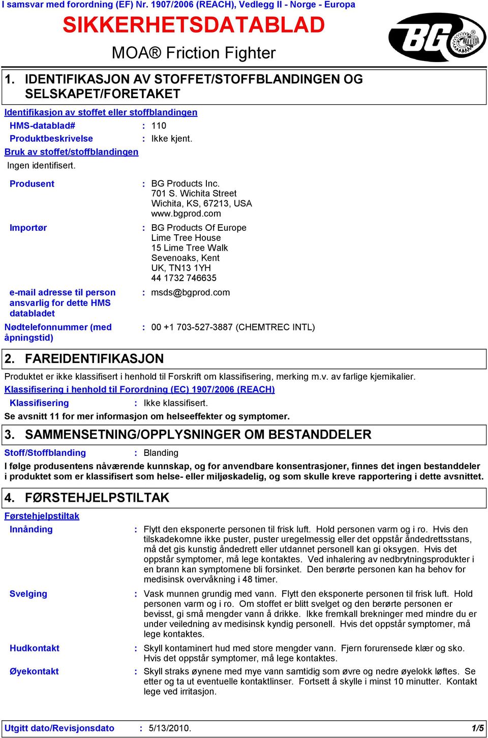 Bruk av stoffet/stoffblandingen Ingen identifisert. Produsent Importør email adresse til person ansvarlig for dette HMS databladet Nødtelefonnummer (med åpningstid) 2.