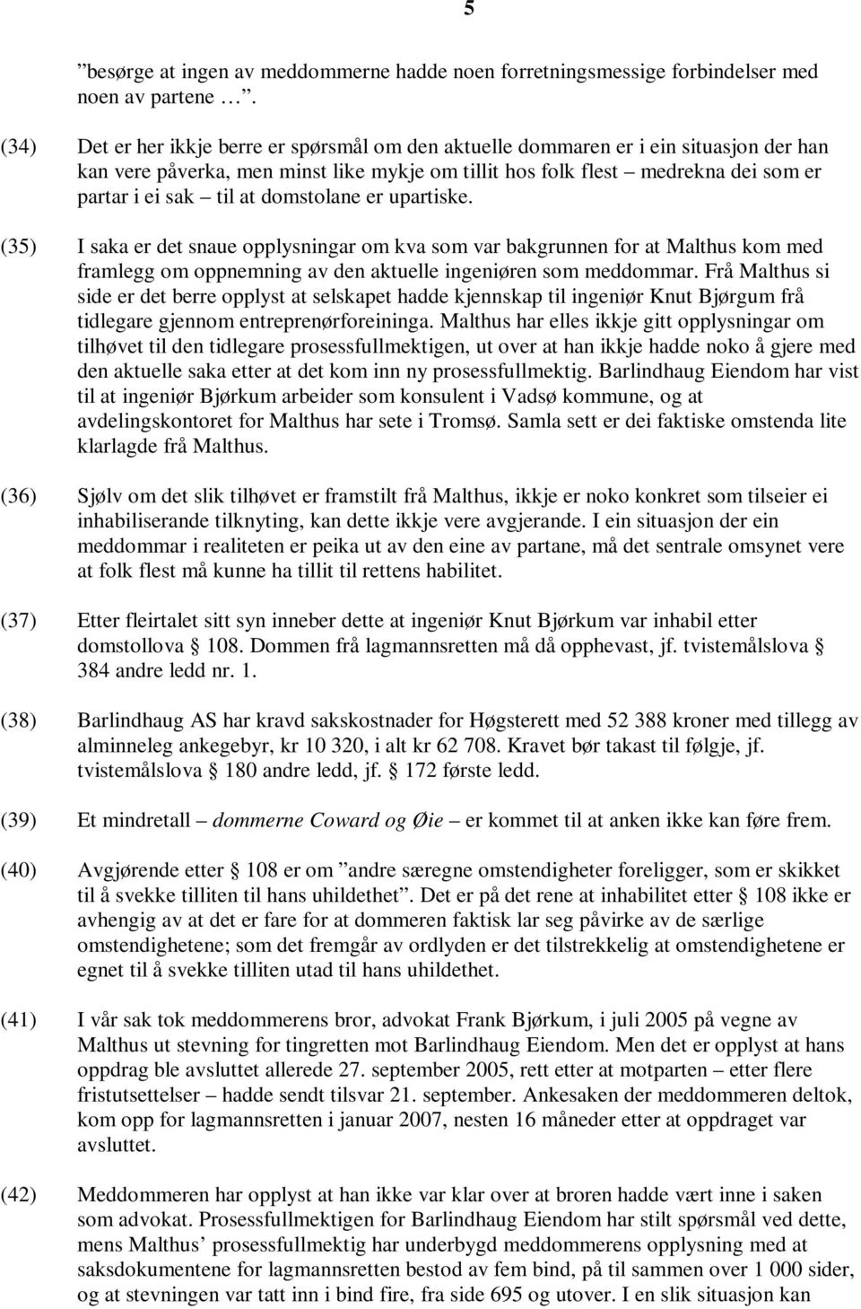 domstolane er upartiske. (35) I saka er det snaue opplysningar om kva som var bakgrunnen for at Malthus kom med framlegg om oppnemning av den aktuelle ingeniøren som meddommar.