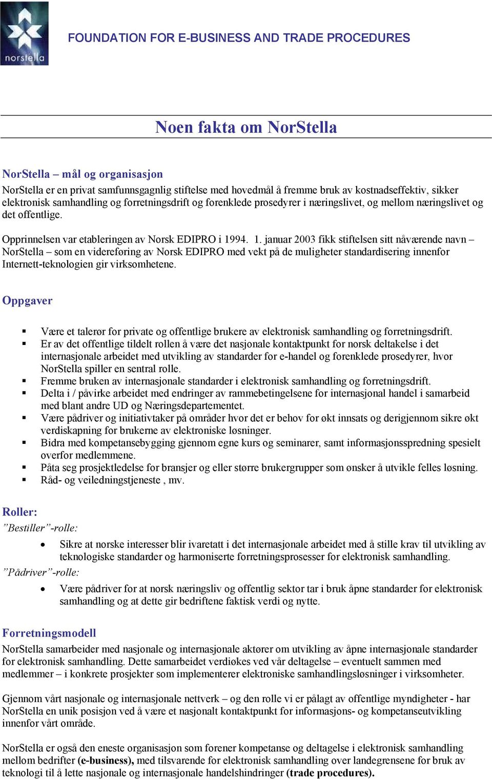 94. 1. januar 2003 fikk stiftelsen sitt nåværende navn NorStella som en videreføring av Norsk EDIPRO med vekt på de muligheter standardisering innenfor Internett-teknologien gir virksomhetene.