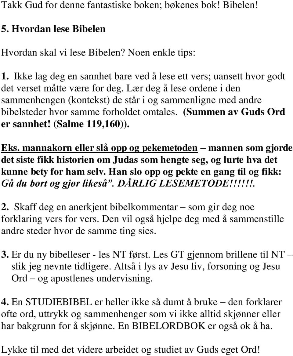 Lær deg å lese ordene i den sammenhengen (kontekst) de står i og sammenligne med andre bibelsteder hvor samme forholdet omtales. (Summen av Guds Ord er sannhet! (Salme 119,160)). Eks.