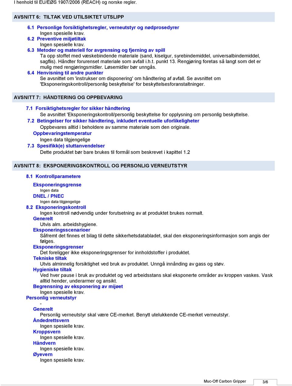 Håndter forurenset materiale som avfall i.h.t. punkt 13. Rengjøring foretas så langt som det er mulig med rengjøringsmidler. Løsemidler bør unngås. 6.