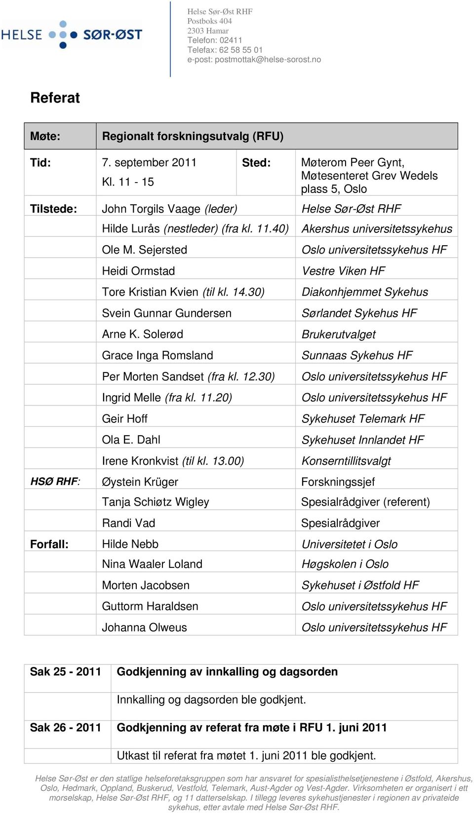 Sejersted Heidi Ormstad Tore Kristian Kvien (til kl. 14.30) Svein Gunnar Gundersen Arne K. Solerød Grace Inga Romsland Per Morten Sandset (fra kl. 12.30) Ingrid Melle (fra kl. 11.20) Geir Hoff Ola E.