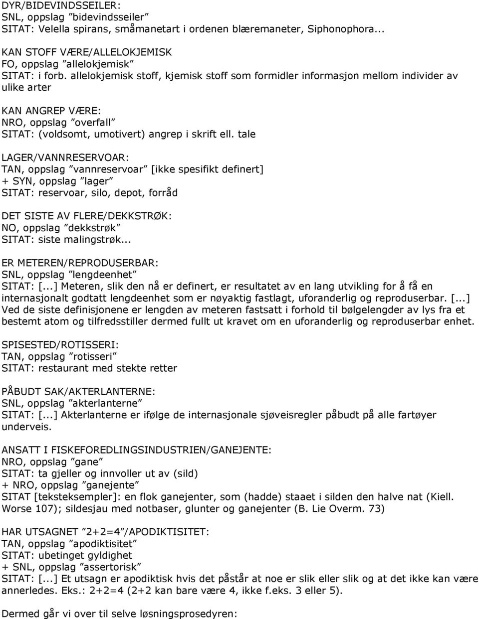 tale LAGER/VANNRESERVOAR: TAN, oppslag vannreservoar [ikke spesifikt definert] + SYN, oppslag lager SITAT: reservoar, silo, depot, forråd DET SISTE AV FLERE/DEKKSTRØK: NO, oppslag dekkstrøk SITAT: