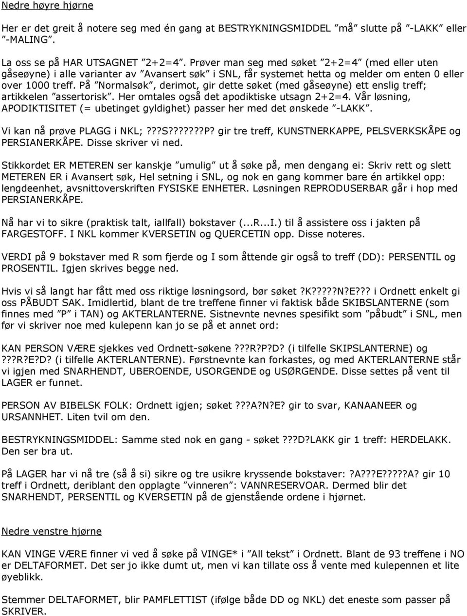 På Normalsøk, derimot, gir dette søket (med gåseøyne) ett enslig treff; artikkelen assertorisk. Her omtales også det apodiktiske utsagn 2+2=4.