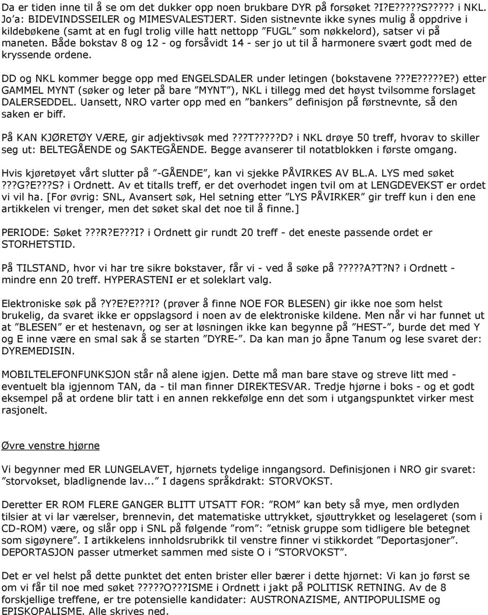 Både bokstav 8 og 12 - og forsåvidt 14 - ser jo ut til å harmonere svært godt med de kryssende ordene. DD og NKL kommer begge opp med ENGELSDALER under letingen (bokstavene???e?????e?) etter GAMMEL MYNT (søker og leter på bare MYNT ), NKL i tillegg med det høyst tvilsomme forslaget DALERSEDDEL.