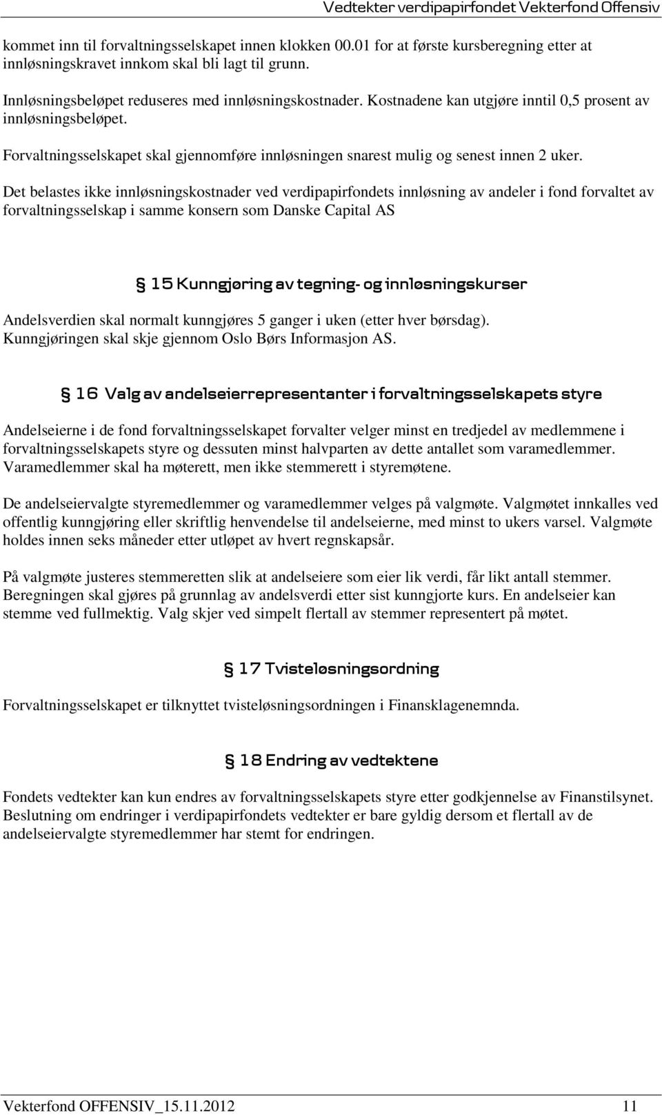 Det belastes ikke innløsningskostnader ved verdipapirfondets innløsning av andeler i fond forvaltet av forvaltningsselskap i samme konsern som Danske Capital AS 15 Kunngjøring av tegning- og