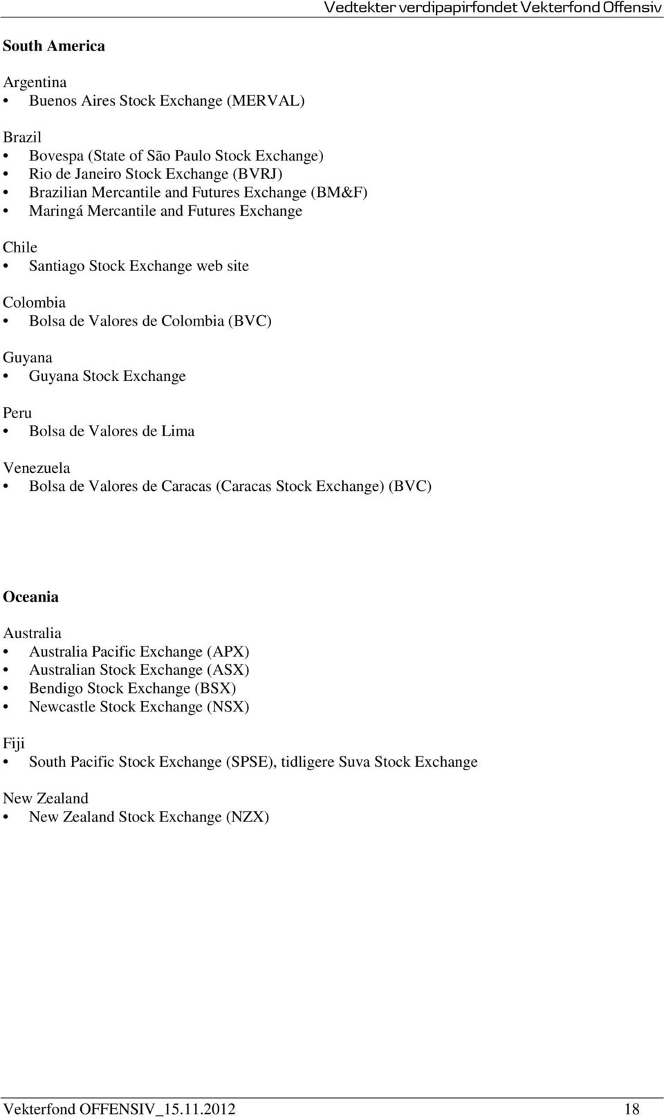 Valores de Lima Venezuela Bolsa de Valores de Caracas (Caracas Stock Exchange) (BVC) Oceania Australia Australia Pacific Exchange (APX) Australian Stock Exchange (ASX) Bendigo Stock