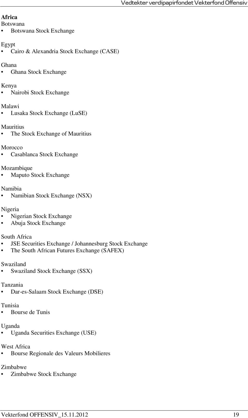 Exchange South Africa JSE Securities Exchange / Johannesburg Stock Exchange The South African Futures Exchange (SAFEX) Swaziland Swaziland Stock Exchange (SSX) Tanzania Dar-es-Salaam Stock